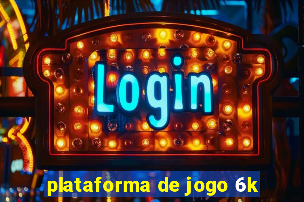 plataforma de jogo 6k